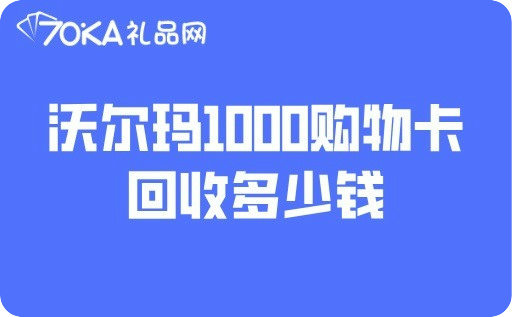 沃尔玛1000购物卡回收多少钱？沃尔玛购物卡回收价格大公开