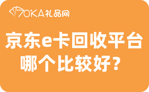 京东卡回收平台哪个比较好？京东卡回收一般几折？