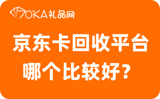 京东卡回收平台哪个比较好？京东卡回收平台推荐