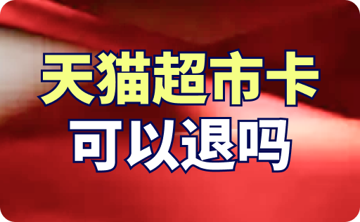 天猫超市卡可以退吗？怎么回收变现？