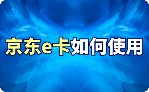 京东e卡如何使用？怎么换成现金？