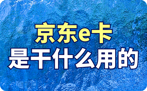 京東e卡是干什么用的？具體如何使用？