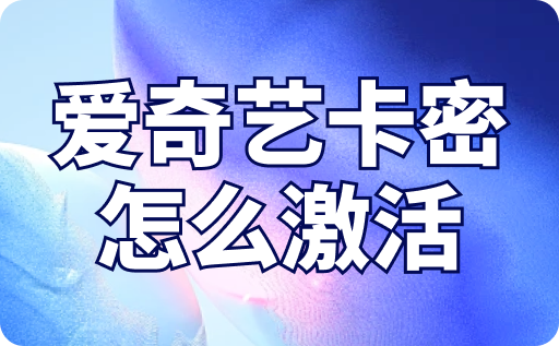 愛奇藝卡密怎么激活？激活后如何回收？