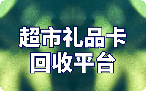 超市礼品卡回收正规平台推荐：实现快速回收变现