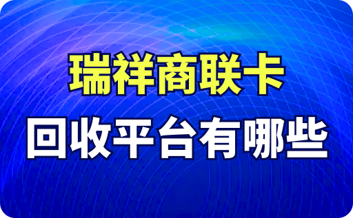 瑞祥商联卡回收平台有哪些