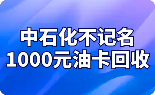 中石化不记名1000元油卡回收