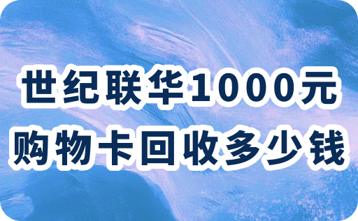 世纪联华1000元购物卡回收多少钱？回收平台哪家好？