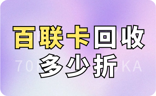 百聯(lián)卡回收多少折？正規(guī)回收平臺(tái)是哪個(gè)？