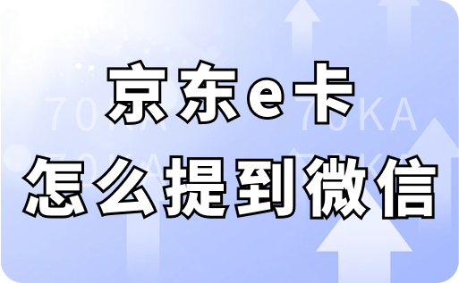 京东e卡怎么提到微信