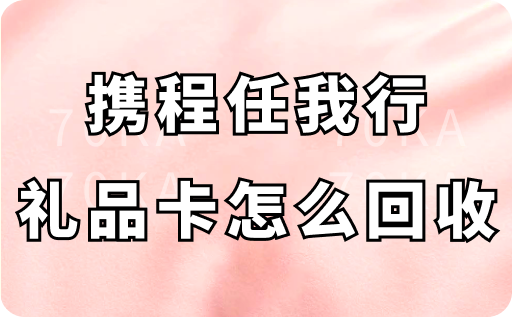 携程任我行礼品卡怎么回收