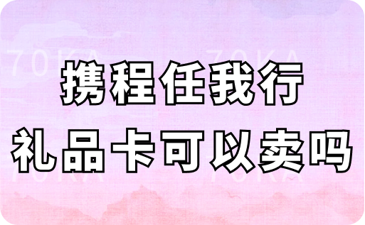 携程任我行礼品卡可以卖吗