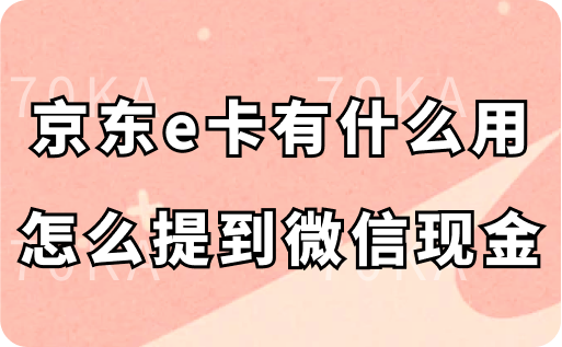 京东e卡有什么用怎么提到微信现金