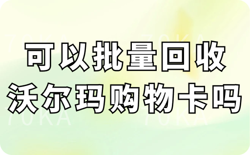 可以批量回收沃尔玛购物卡吗？怎么回收的？